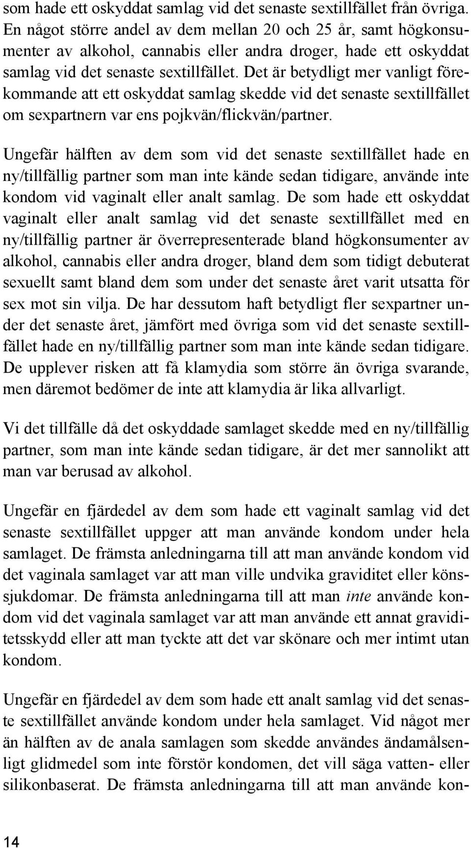 Det är betydligt mer vanligt förekommande att ett oskyddat samlag skedde vid det senaste sextillfället om sexpartnern var ens pojkvän/flickvän/partner.