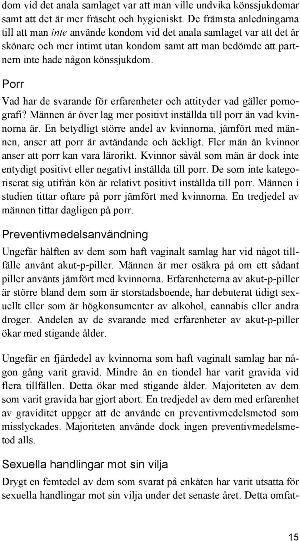 Porr Vad har de svarande för erfarenheter och attityder vad gäller pornografi? Männen är över lag mer positivt inställda till porr än vad kvinnorna är.