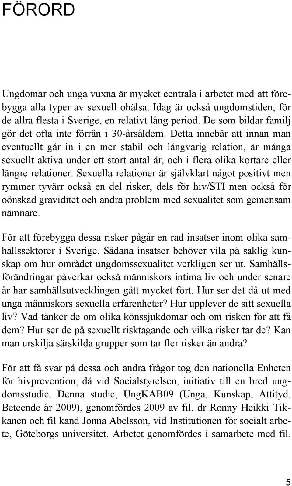 Detta innebär att innan man eventuellt går in i en mer stabil och långvarig relation, är många sexuellt aktiva under ett stort antal år, och i flera olika kortare eller längre relationer.