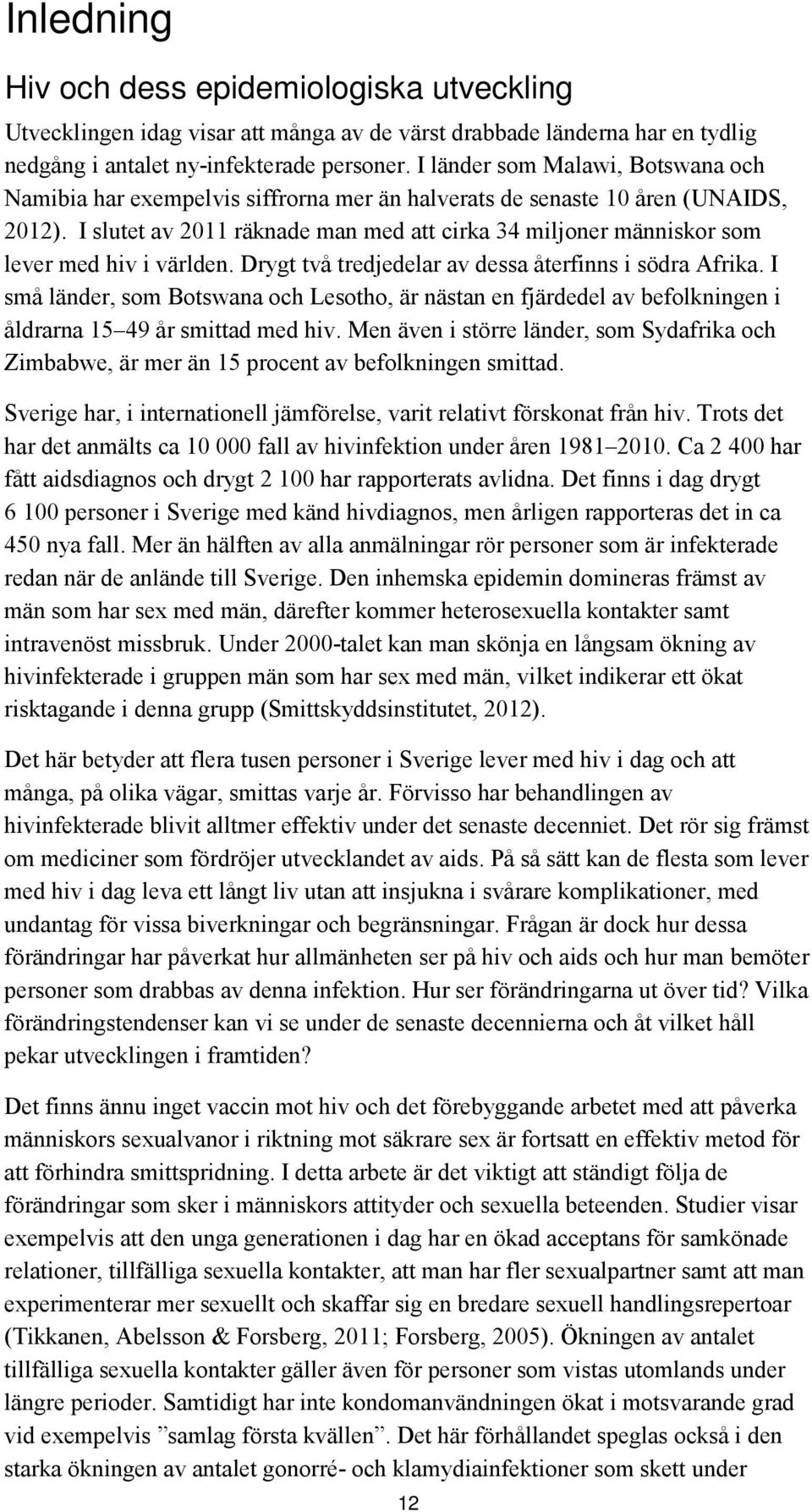 I slutet av 2011 räknade man med att cirka 34 miljoner människor som lever med hiv i världen. Drygt två tredjedelar av dessa återfinns i södra Afrika.