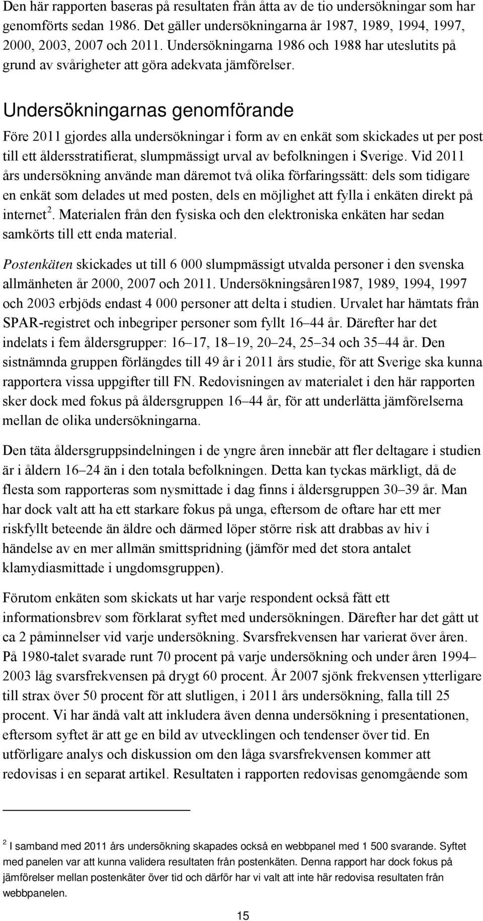 Undersökningarnas genomförande Före 2011 gjordes alla undersökningar i form av en enkät som skickades ut per post till ett åldersstratifierat, slumpmässigt urval av befolkningen i Sverige.
