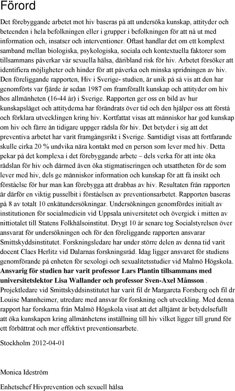 Arbetet försöker att identifiera möjligheter och hinder för att påverka och minska spridningen av hiv.