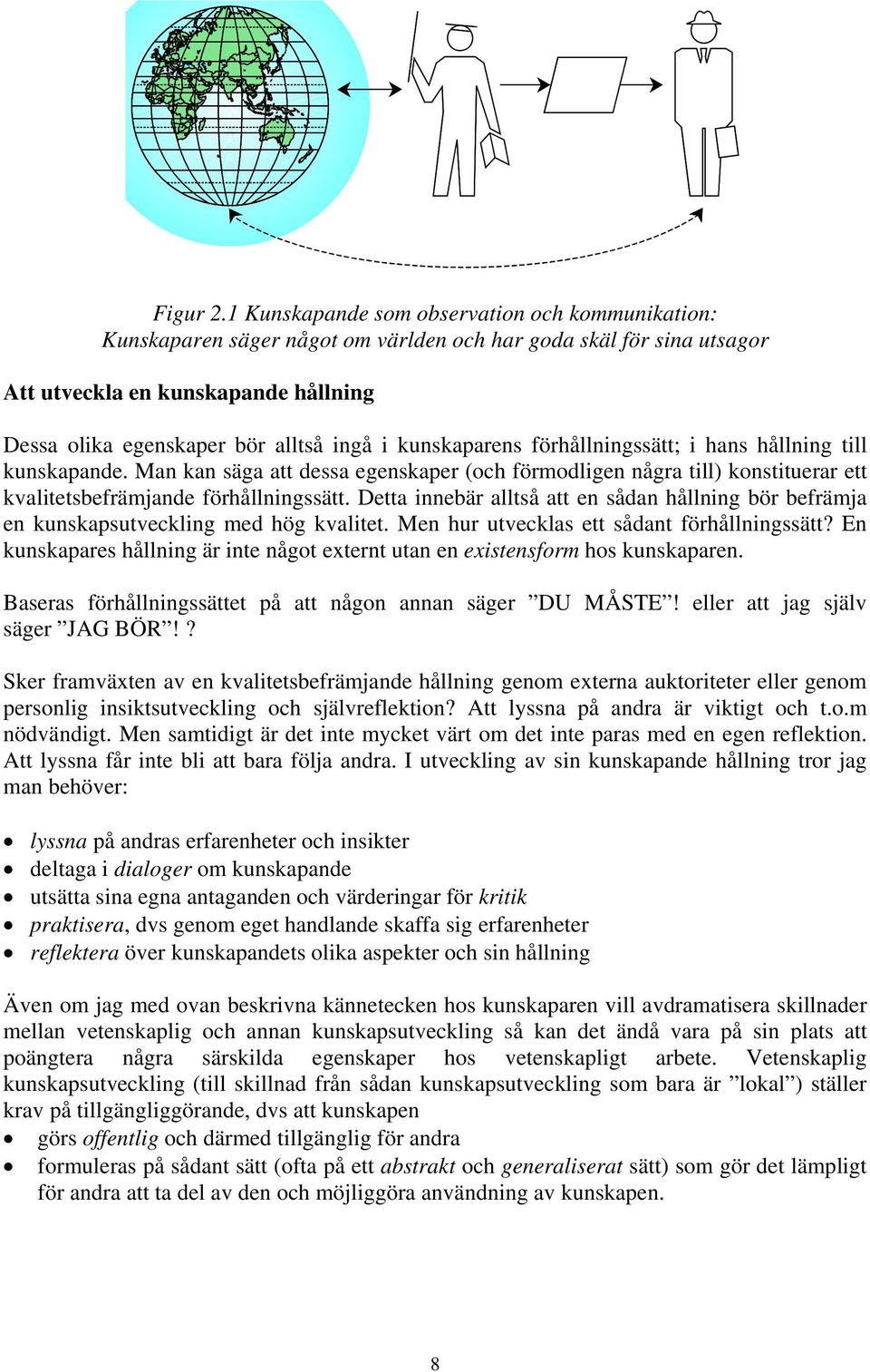 kunskaparens förhållningssätt; i hans hållning till kunskapande. Man kan säga att dessa egenskaper (och förmodligen några till) konstituerar ett kvalitetsbefrämjande förhållningssätt.