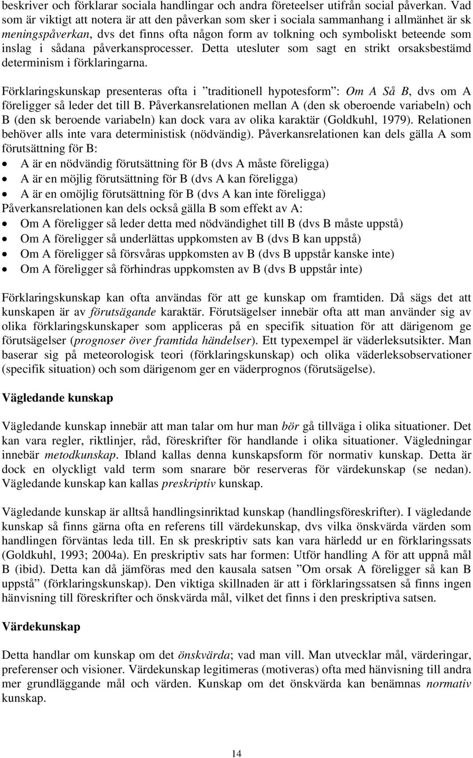 sådana påverkansprocesser. Detta utesluter som sagt en strikt orsaksbestämd determinism i förklaringarna.