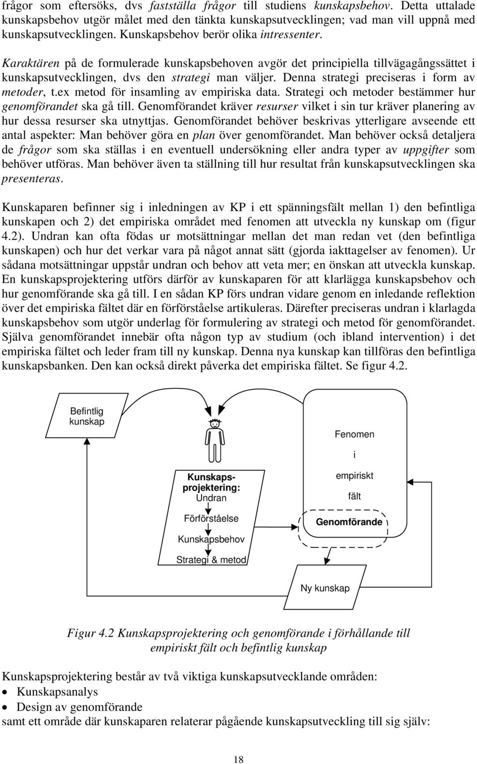 Denna strategi preciseras i form av metoder, t.ex metod för insamling av empiriska data. Strategi och metoder bestämmer hur genomförandet ska gå till.