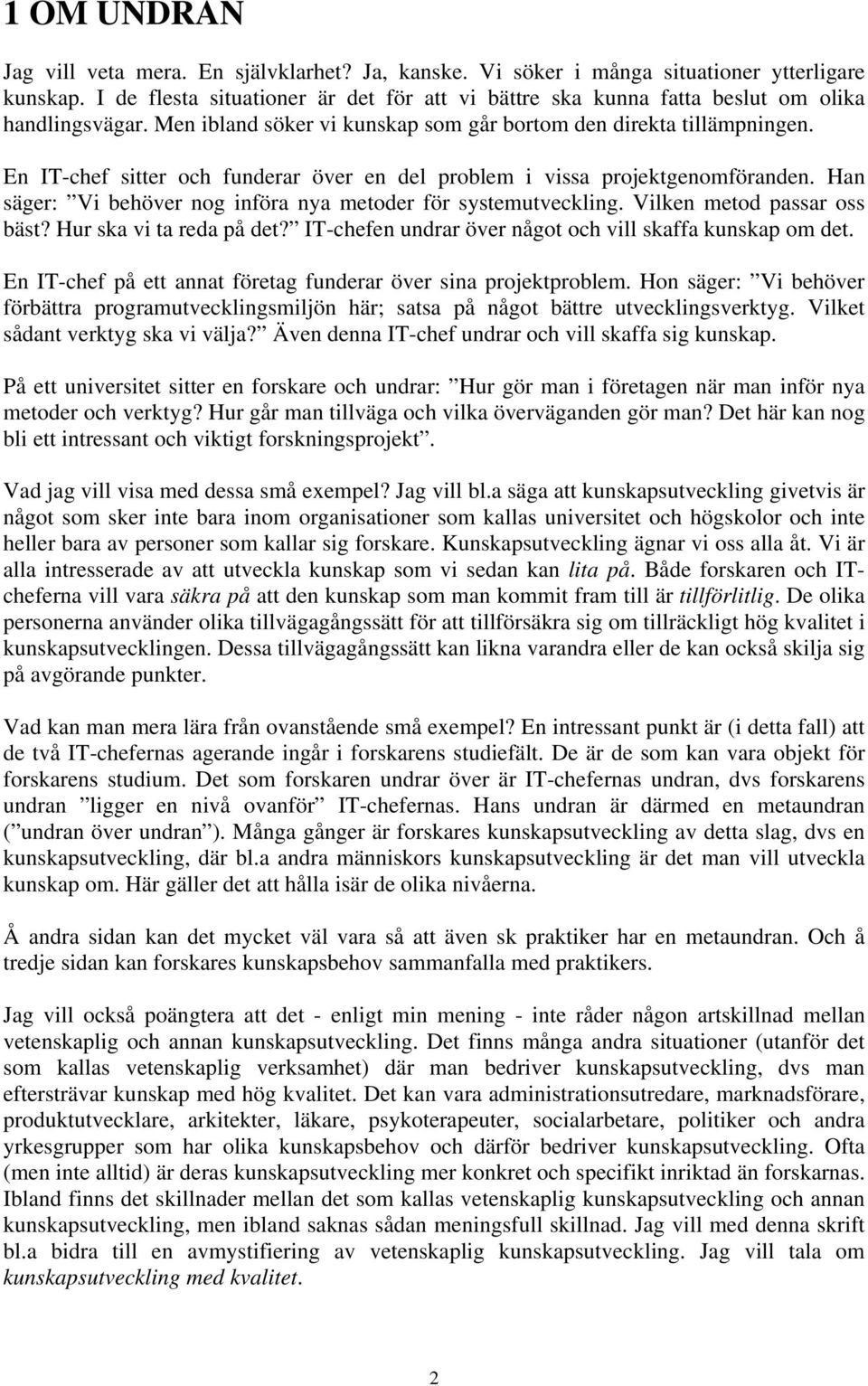 En IT-chef sitter och funderar över en del problem i vissa projektgenomföranden. Han säger: Vi behöver nog införa nya metoder för systemutveckling. Vilken metod passar oss bäst?