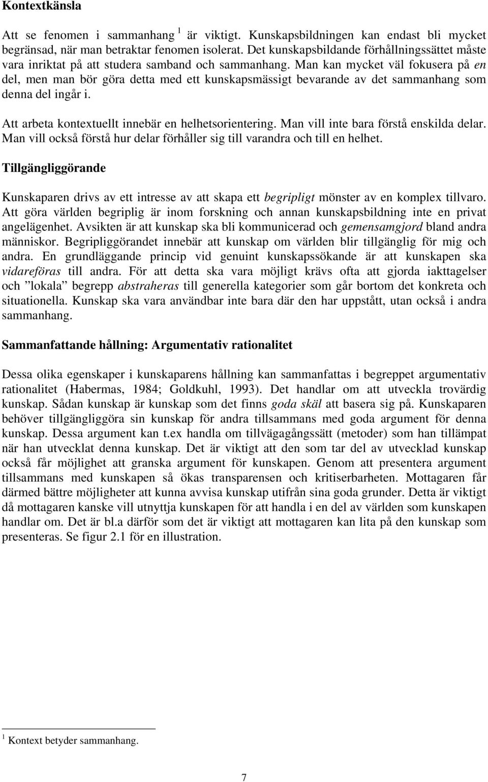 Man kan mycket väl fokusera på en del, men man bör göra detta med ett kunskapsmässigt bevarande av det sammanhang som denna del ingår i. Att arbeta kontextuellt innebär en helhetsorientering.