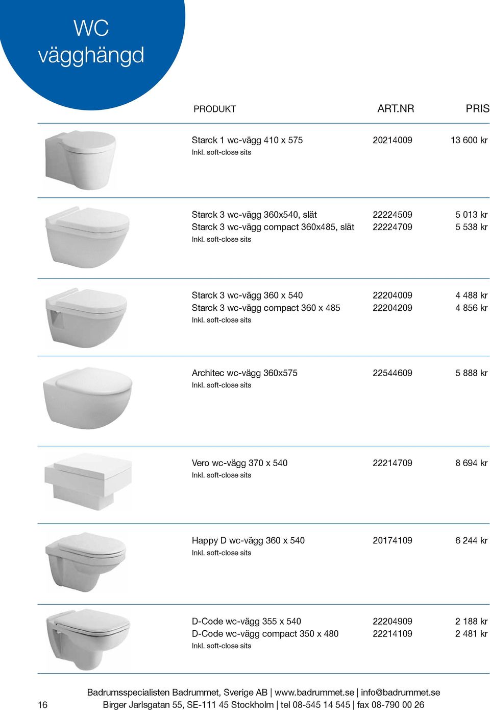 compact 360x485, slät 22224709 5 538 kr Starck 3 wc-vägg 360 x 540 22204009 4 488 kr Starck 3 wc-vägg compact 360 x 485