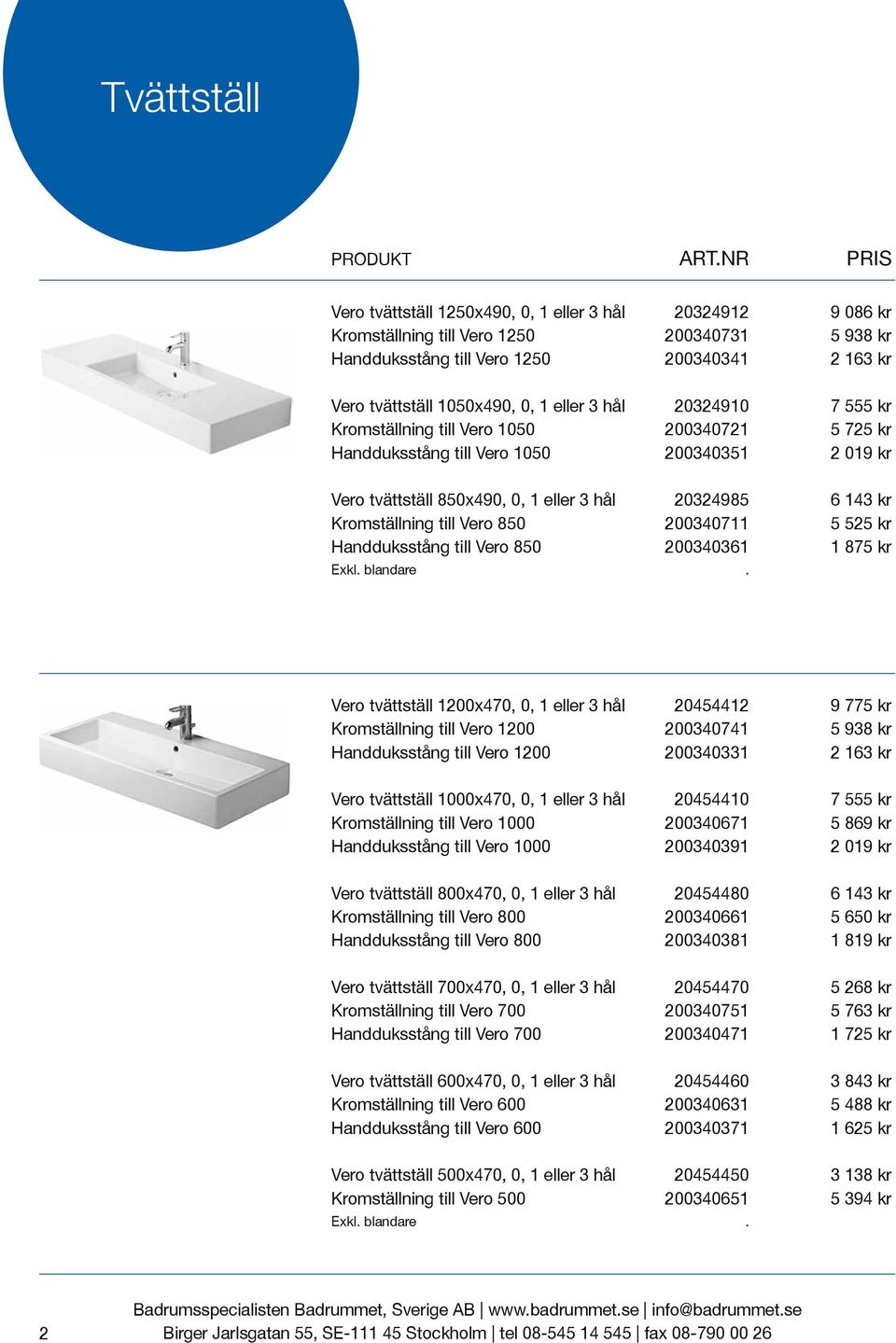 eller 3 hål 20324910 7 555 kr Kromställning till Vero 1050 200340721 5 725 kr Handduksstång till Vero 1050 200340351 2 019 kr Vero tvättställ 850x490, 0, 1 eller 3 hål 20324985 6 143 kr Kromställning