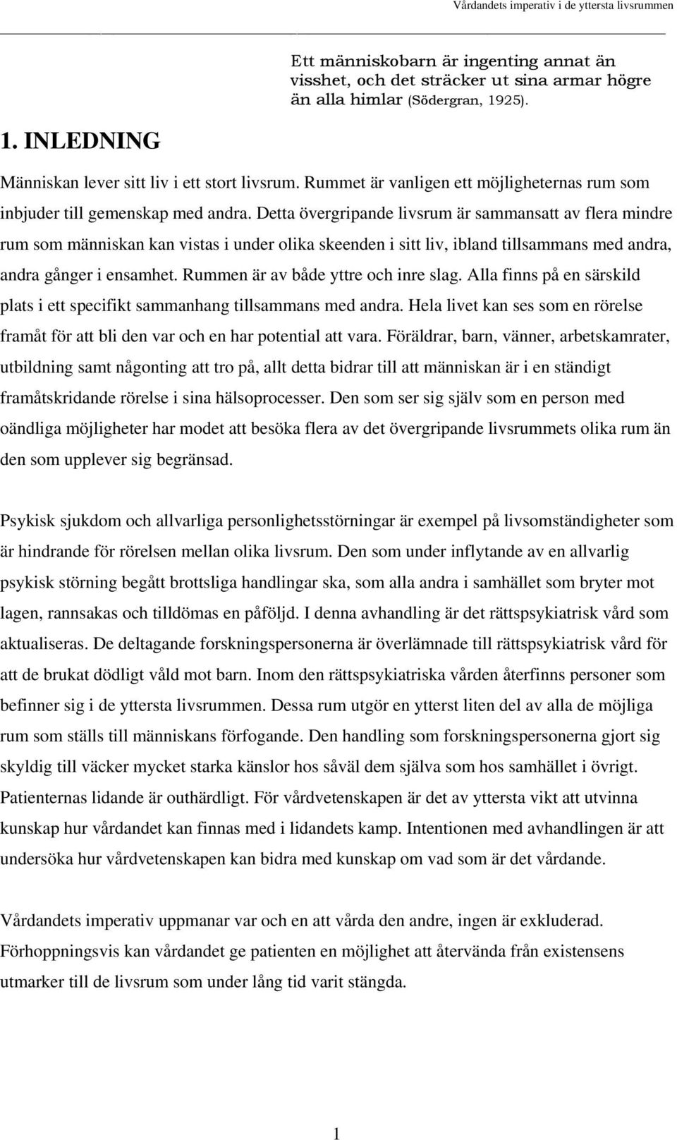 Detta övergripande livsrum är sammansatt av flera mindre rum som människan kan vistas i under olika skeenden i sitt liv, ibland tillsammans med andra, andra gånger i ensamhet.