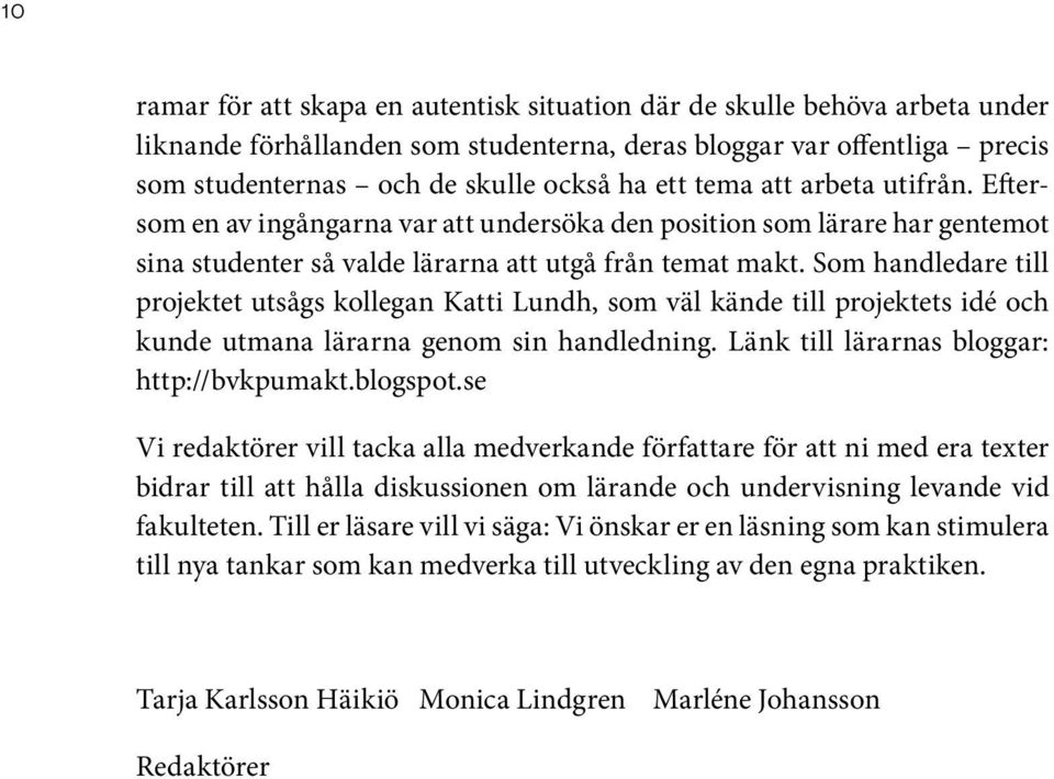 Som handledare till projektet utsågs kollegan Katti Lundh, som väl kände till projektets idé och kunde utmana lärarna genom sin handledning. Länk till lärarnas bloggar: http://bvkpumakt.blogspot.