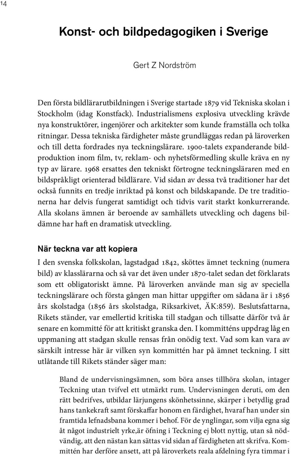 Dessa tekniska färdigheter måste grundläggas redan på läroverken och till detta fordrades nya teckningslärare.