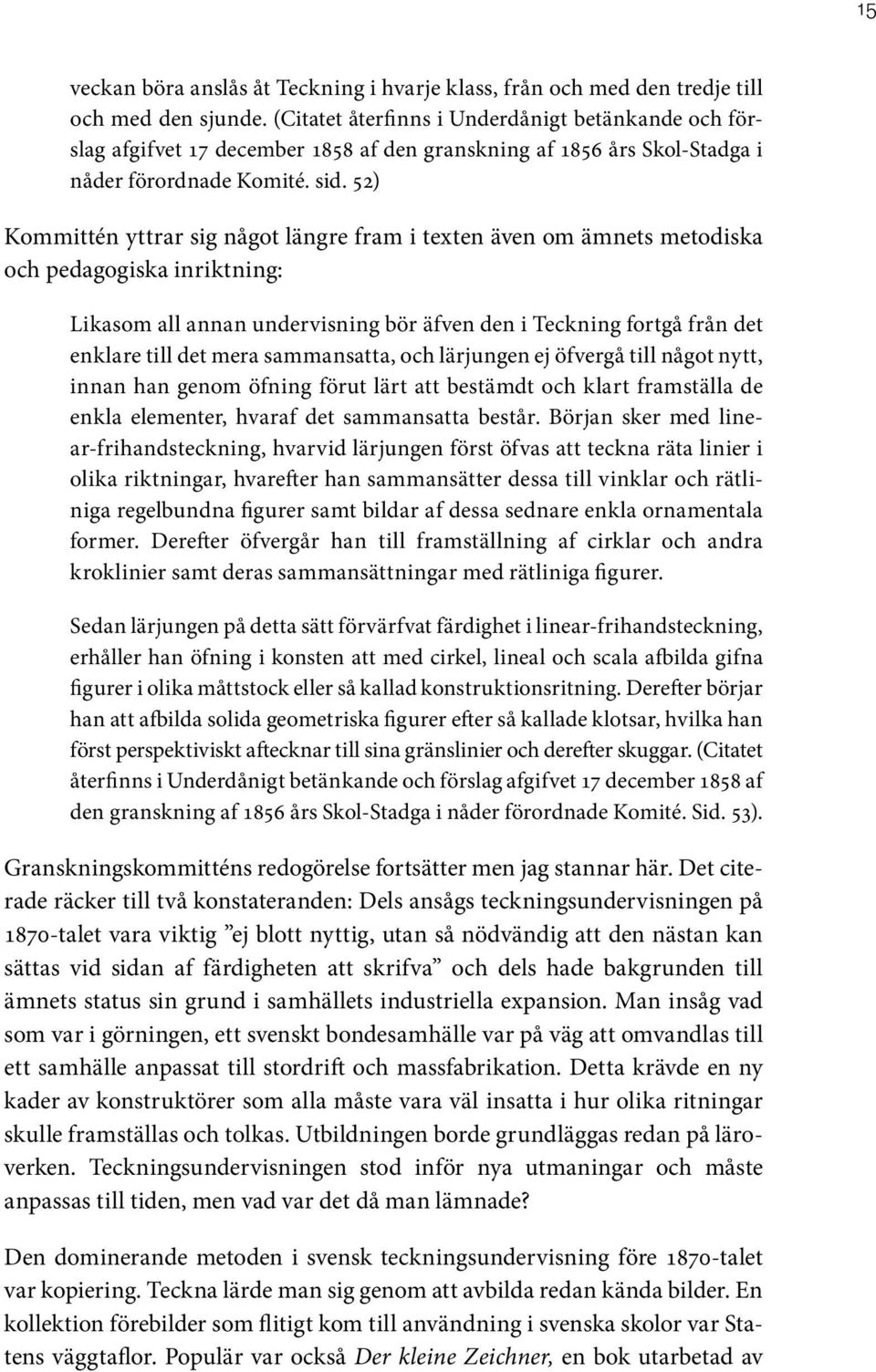 52) Kommittén yttrar sig något längre fram i texten även om ämnets metodiska och pedagogiska inriktning: Likasom all annan undervisning bör äfven den i Teckning fortgå från det enklare till det mera