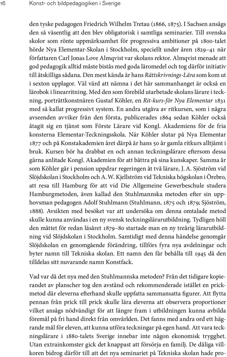 skolans rektor. Almqvist menade att god pedagogik alltid måste bistås med goda läromedel och tog därför initiativ till åtskilliga sådana.