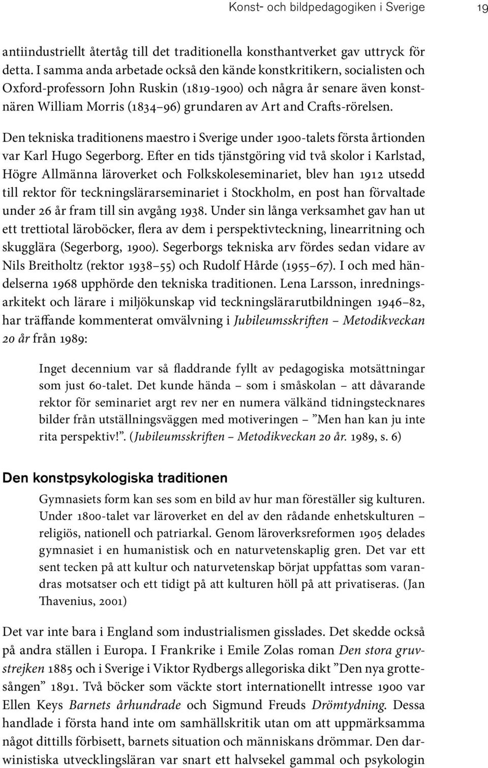 Crafts-rörelsen. Den tekniska traditionens maestro i Sverige under 1900-talets första årtionden var Karl Hugo Segerborg.