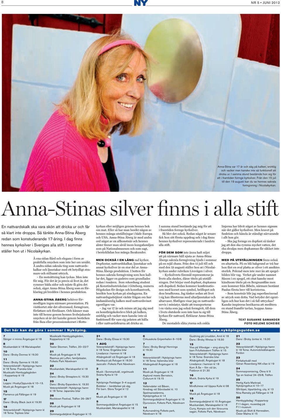 Anna-Stinas silver finns i alla stift En nattvardskalk ska vara skön att dricka ur och får så klart inte droppa. Så tänkte Anna-Stina Åberg redan som konstuderande 17-åring.