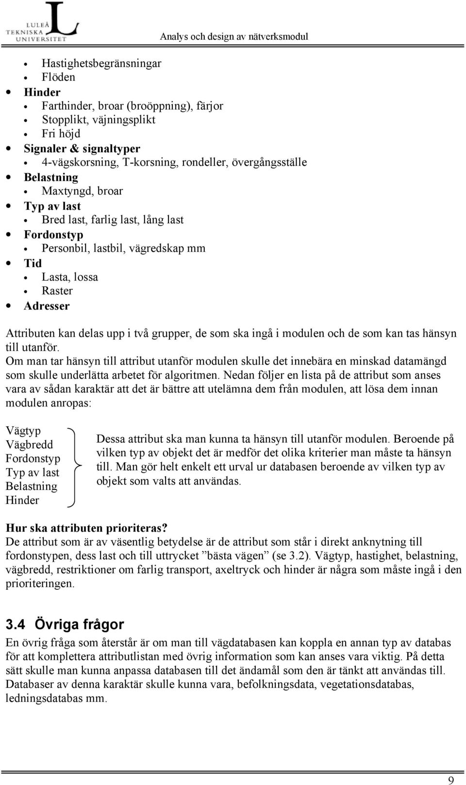 modulen och de som kan tas hänsyn till utanför. Om man tar hänsyn till attribut utanför modulen skulle det innebära en minskad datamängd som skulle underlätta arbetet för algoritmen.