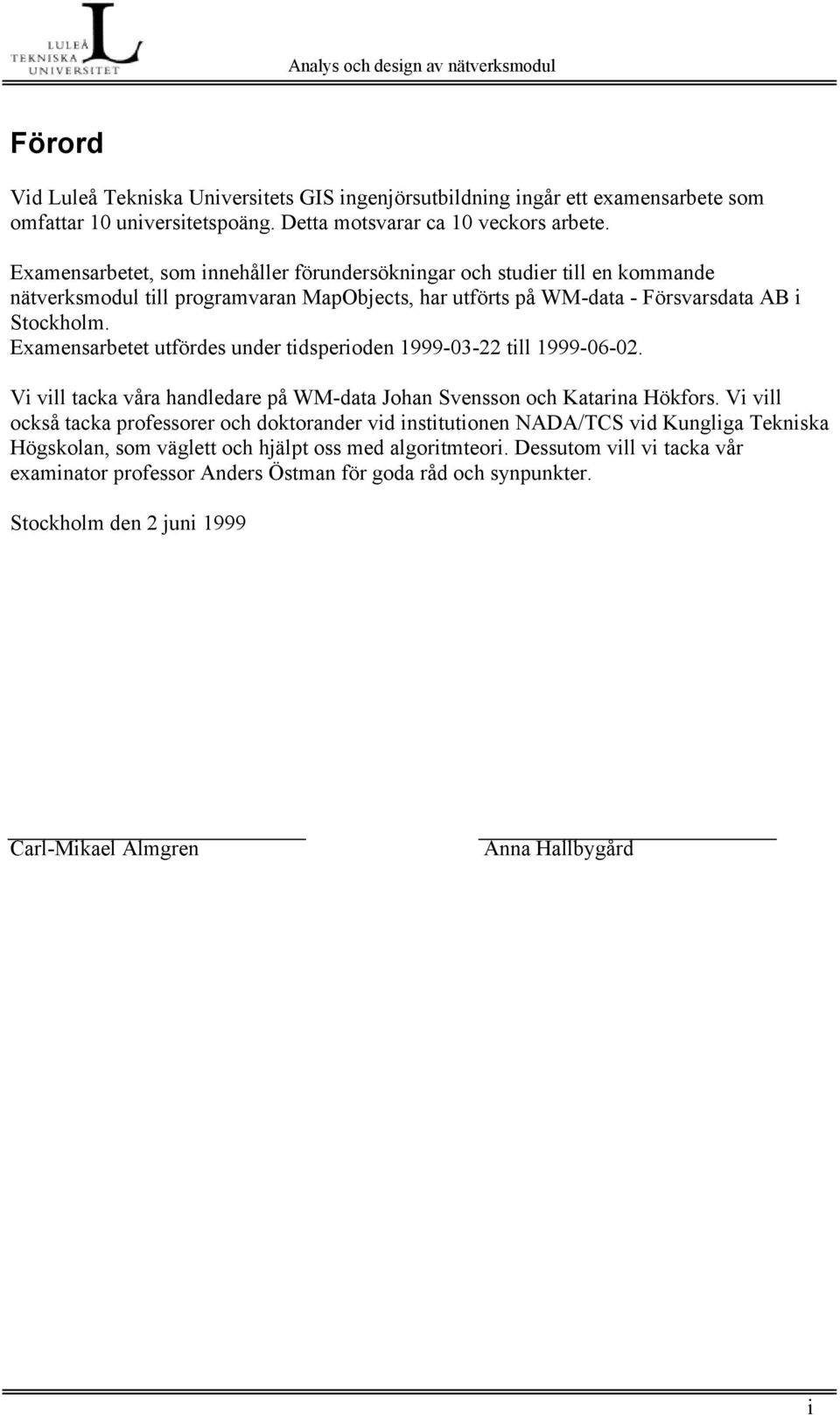 Examensarbetet utfördes under tidsperioden 1999-03-22 till 1999-06-02. Vi vill tacka våra handledare på WM-data Johan Svensson och Katarina Hökfors.