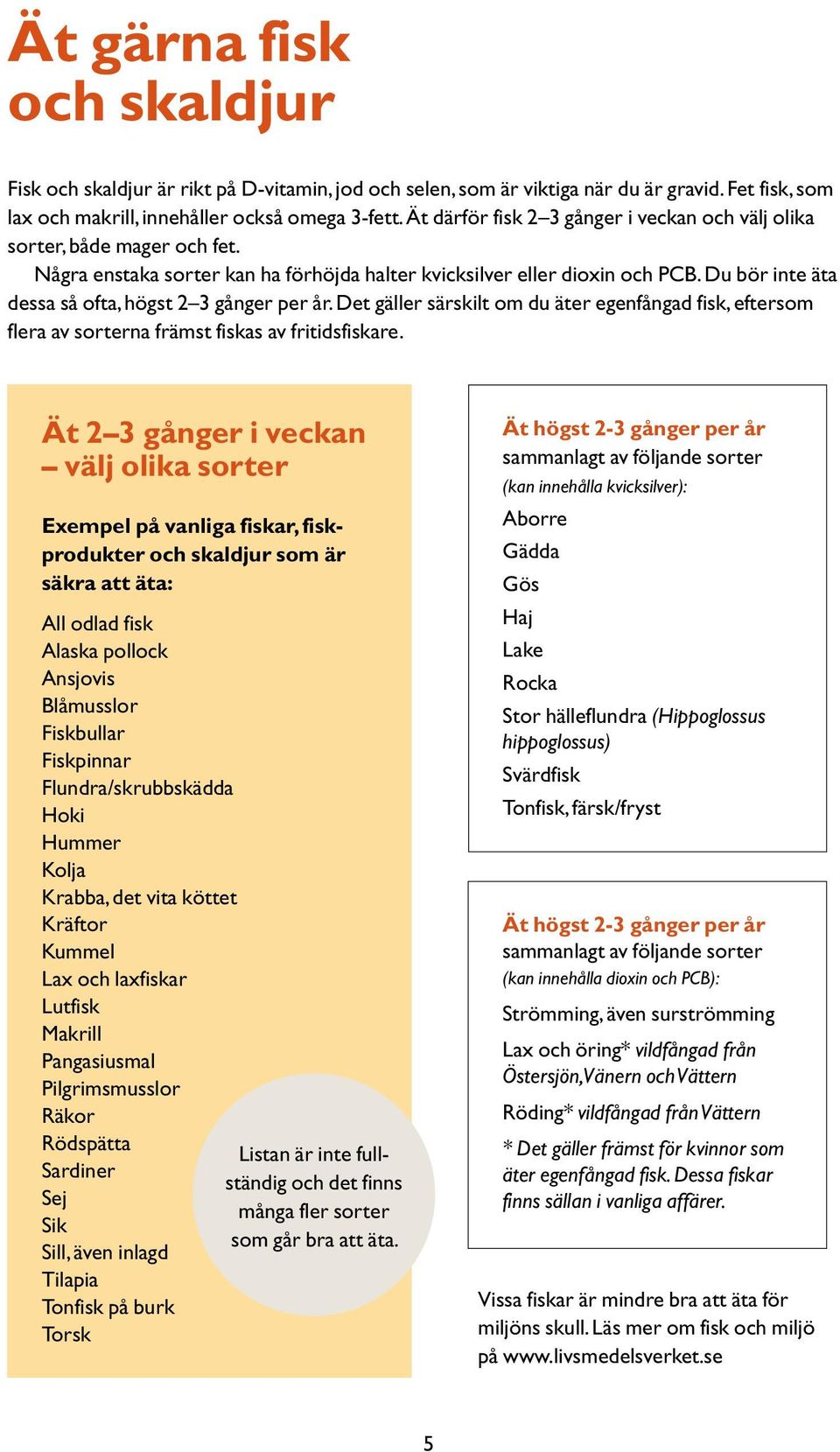 Du bör inte äta dessa så ofta, högst 2 3 gånger per år. Det gäller särskilt om du äter egenfångad fisk, eftersom flera av sorterna främst fiskas av fritidsfiskare.