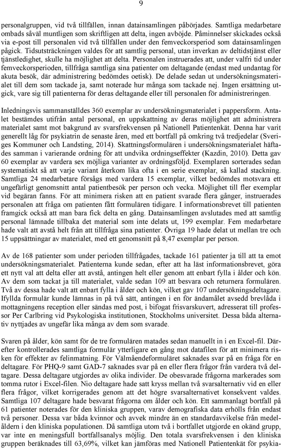 Tidsutsträckningen valdes för att samtlig personal, utan inverkan av deltidstjänst eller tjänstledighet, skulle ha möjlighet att delta.