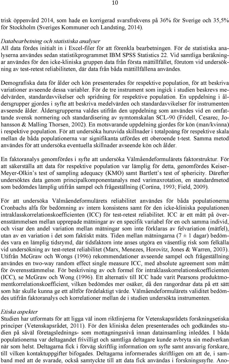 För de statistiska analyserna användes sedan statistikprogrammet IBM SPSS Statistics 22.