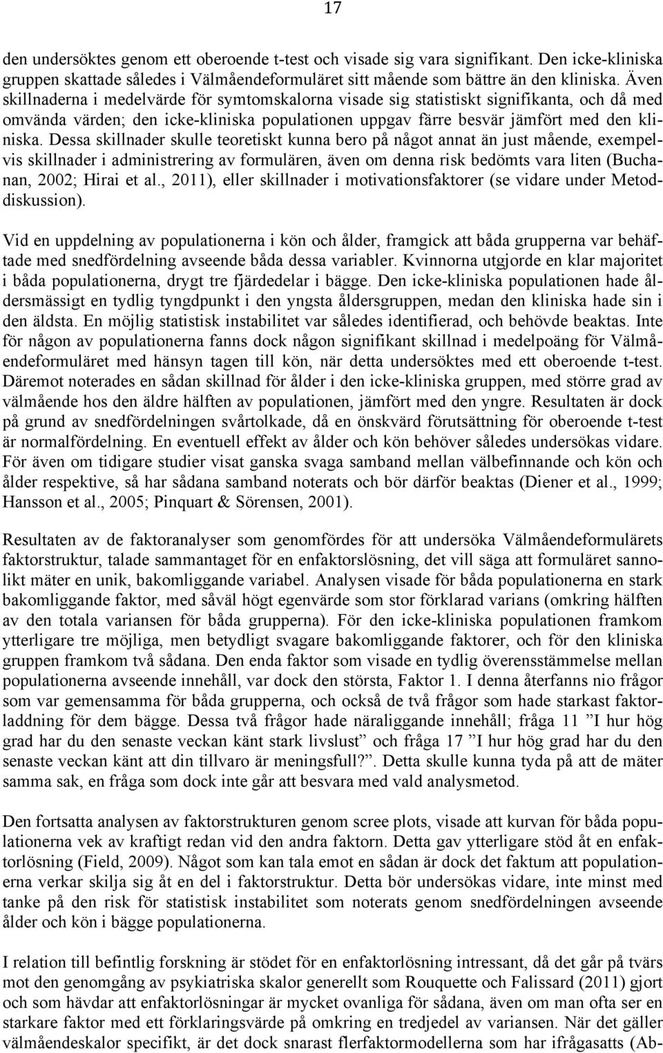 Dessa skillnader skulle teoretiskt kunna bero på något annat än just mående, exempelvis skillnader i administrering av formulären, även om denna risk bedömts vara liten (Buchanan, 2002; Hirai et al.