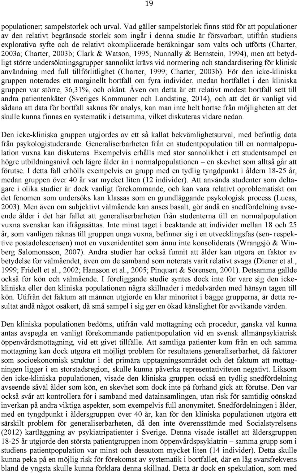 beräkningar som valts och utförts (Charter, 2003a; Charter, 2003b; Clark & Watson, 1995; Nunnally & Bernstein, 1994), men att betydligt större undersökningsgrupper sannolikt krävs vid normering och