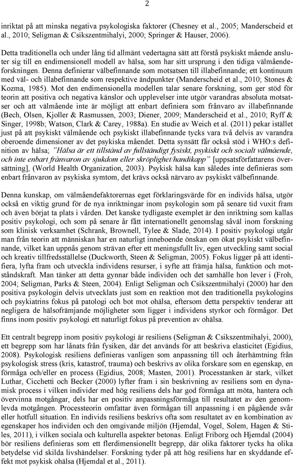 Denna definierar välbefinnande som motsatsen till illabefinnande; ett kontinuum med väl- och illabefinnande som respektive ändpunkter (Manderscheid et al., 2010; Stones & Kozma, 1985).