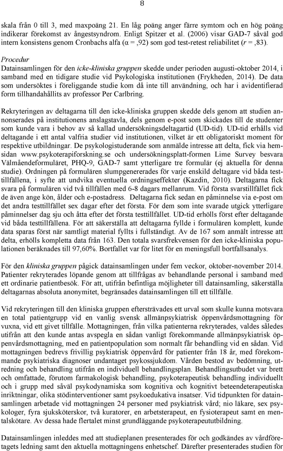 Procedur Datainsamlingen för den icke-kliniska gruppen skedde under perioden augusti-oktober 2014, i samband med en tidigare studie vid Psykologiska institutionen (Frykheden, 2014).