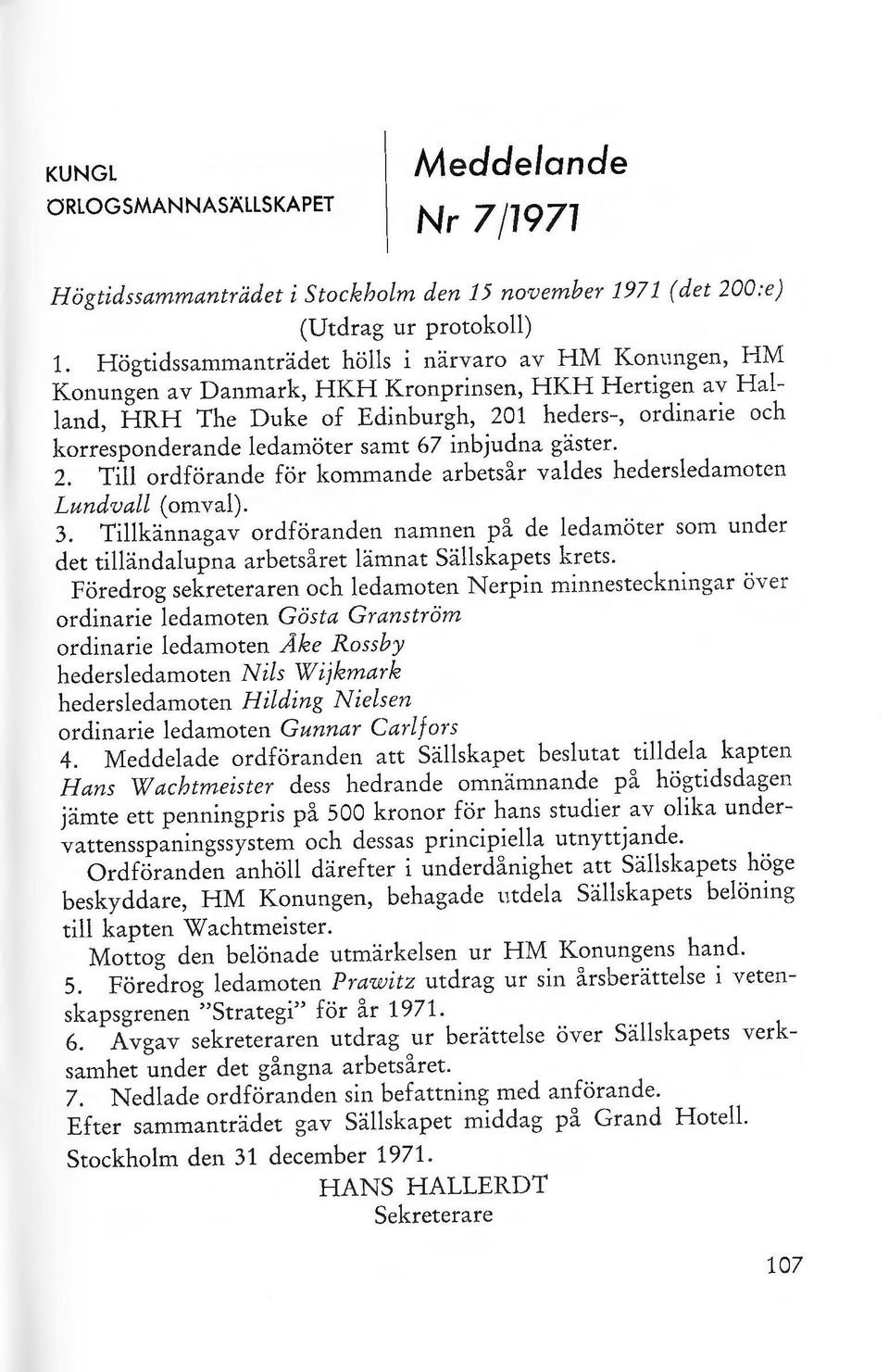 samt 67 inbjudna gäster. 2. Till ordförande för kommande arbetsår valdes hedersledamoten Lundvall (omval). 3.