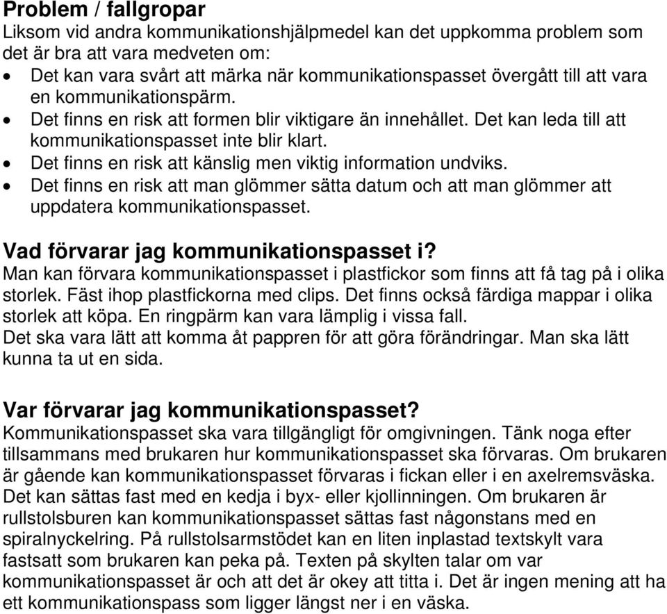 Det finns en risk att känslig men viktig information undviks. Det finns en risk att man glömmer sätta datum och att man glömmer att uppdatera kommunikationspasset.