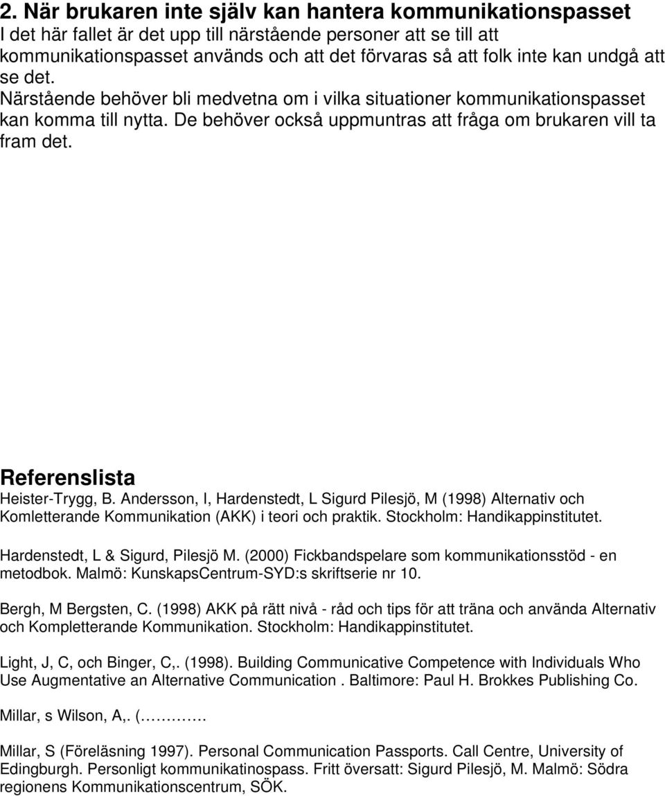 Referenslista Heister-Trygg, B. Andersson, I, Hardenstedt, L Sigurd Pilesjö, M (1998) Alternativ och Komletterande Kommunikation (AKK) i teori och praktik. Stockholm: Handikappinstitutet.