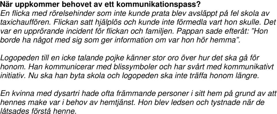 Pappan sade efteråt: Hon borde ha något med sig som ger information om var hon hör hemma. Logopeden till en icke talande pojke känner stor oro över hur det ska gå för honom.