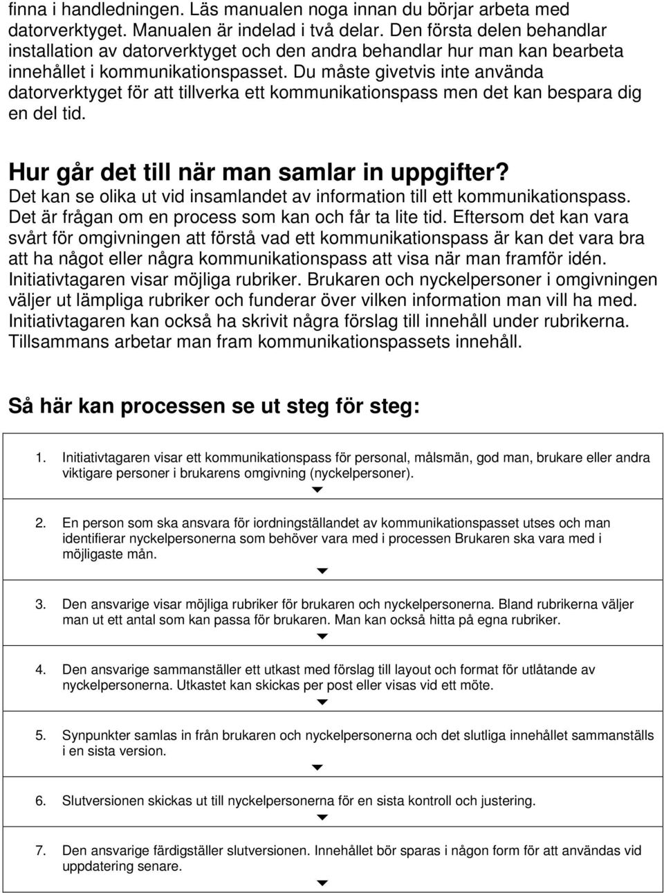 Du måste givetvis inte använda datorverktyget för att tillverka ett kommunikationspass men det kan bespara dig en del tid. Hur går det till när man samlar in uppgifter?