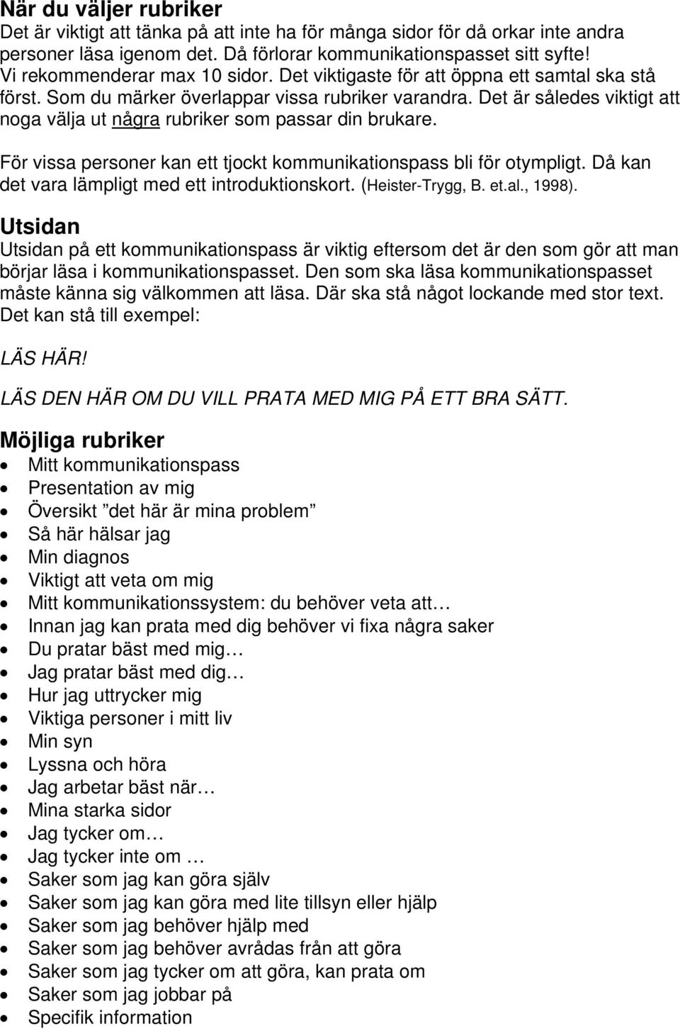 Det är således viktigt att noga välja ut några rubriker som passar din brukare. För vissa personer kan ett tjockt kommunikationspass bli för otympligt.