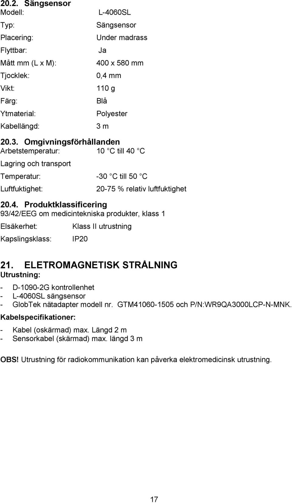 ELETROMAGNETISK STRÅLNING Utrustning: - D-1090-2G kontrollenhet - L-4060SL sängsensor - GlobTek nätadapter modell nr. GTM41060-1505 och P/N:WR9QA3000LCP-N-MNK.