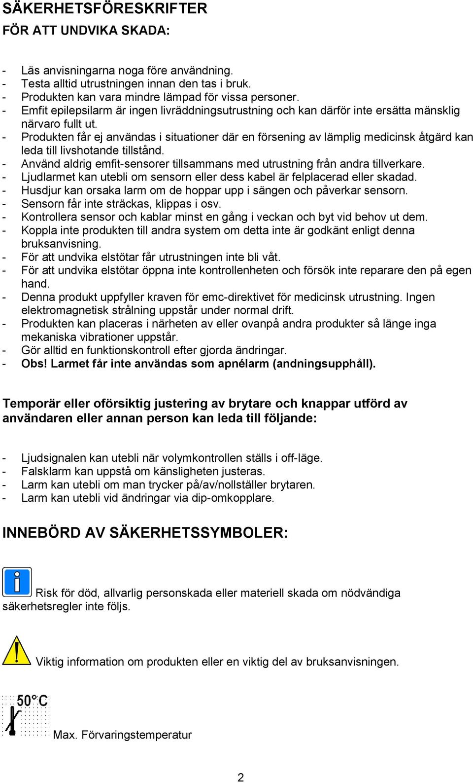 - Produkten får ej användas i situationer där en försening av lämplig medicinsk åtgärd kan leda till livshotande tillstånd.