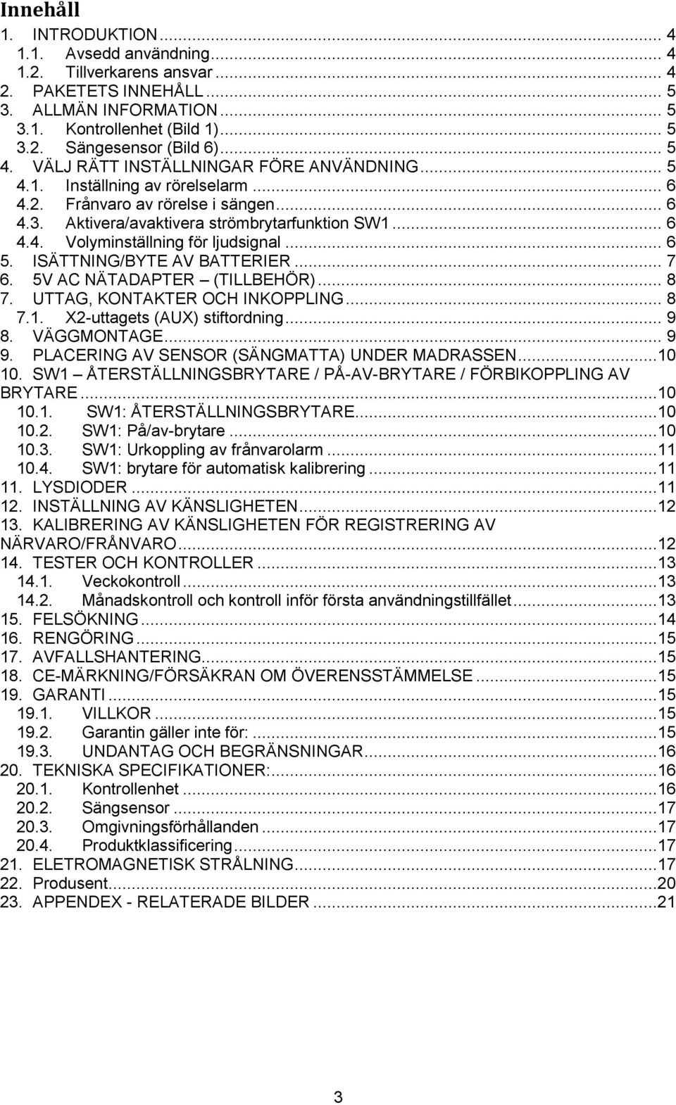 .. 6 5. ISÄTTNING/BYTE AV BATTERIER... 7 6. 5V AC NÄTADAPTER (TILLBEHÖR)... 8 7. UTTAG, KONTAKTER OCH INKOPPLING... 8 7.1. X2-uttagets (AUX) stiftordning... 9 8. VÄGGMONTAGE... 9 9.