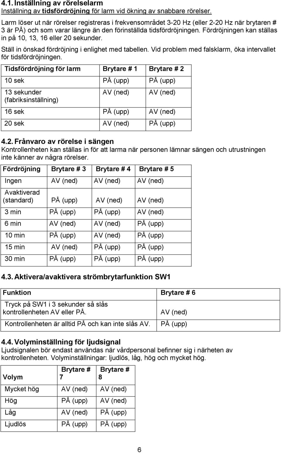 Fördröjningen kan ställas in på 10, 13, 16 eller 20 sekunder. Ställ in önskad fördröjning i enlighet med tabellen. Vid problem med falsklarm, öka intervallet för tidsfördröjningen.