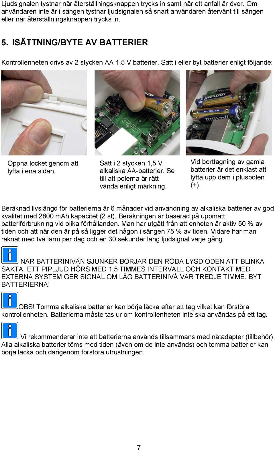 ISÄTTNING/BYTE AV BATTERIER Kontrollenheten drivs av 2 stycken AA 1,5 V batterier. Sätt i eller byt batterier enligt följande: Öppna locket genom att lyfta i ena sidan.