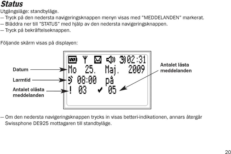 lower navigation button, select STATUS menu Press confirmation key Följande The following skärm screen visas på appears displayen: on display: Datum Date Larmtid Alarm time Antalet Numberolästa of