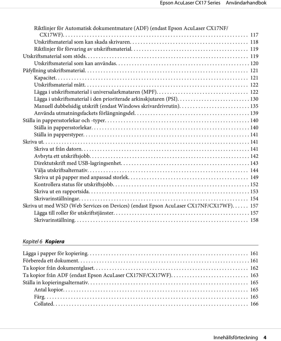 .. 122 Lägga i utskriftsmaterial i universalarkmataren (MPF)... 122 Lägga i utskriftsmaterial i den prioriterade arkinskjutaren (PSI).