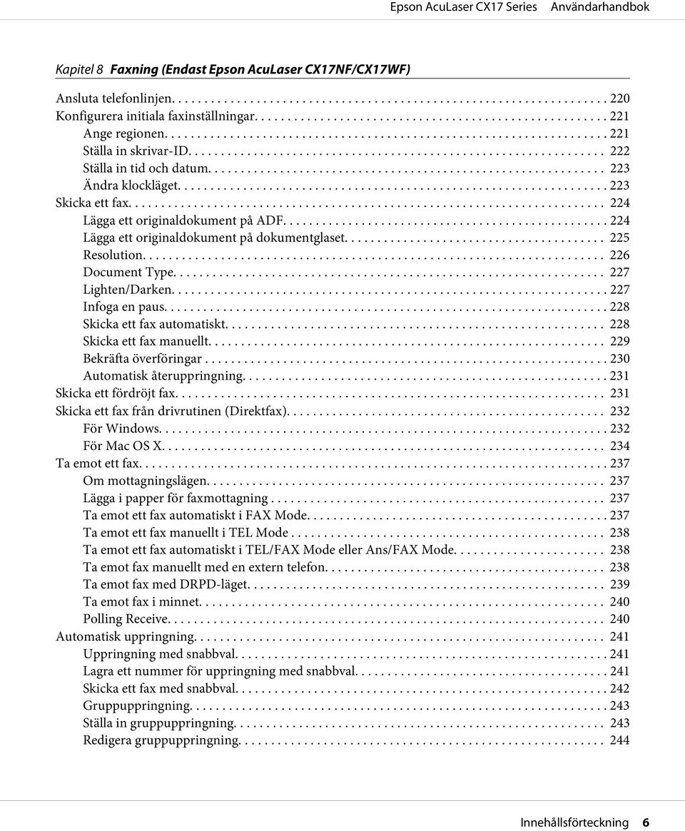 .. 226 Document Type... 227 Lighten/Darken... 227 Infoga en paus... 228 Skicka ett fax automatiskt... 228 Skicka ett fax manuellt... 229 Bekräfta överföringar....... 230 Automatisk återuppringning.