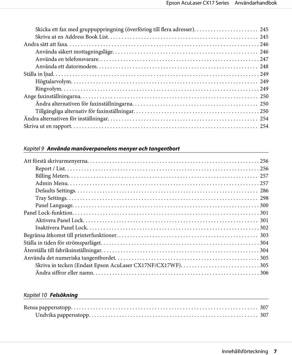 .. 250 Ändra alternativen för faxinställningarna.... 250 Tillgängliga alternativ för faxinställningar... 250 Ändra alternativen för inställningar... 254 Skriva ut en rapport.