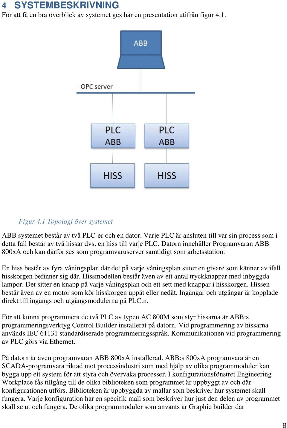 Datorn innehåller Programvaran ABB 800xA och kan därför ses som programvaruserver samtidigt som arbetsstation.