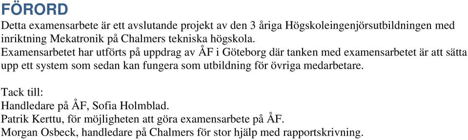 Examensarbetet har utförts på uppdrag av ÅF i Göteborg där tanken med examensarbetet är att sätta upp ett system som sedan kan