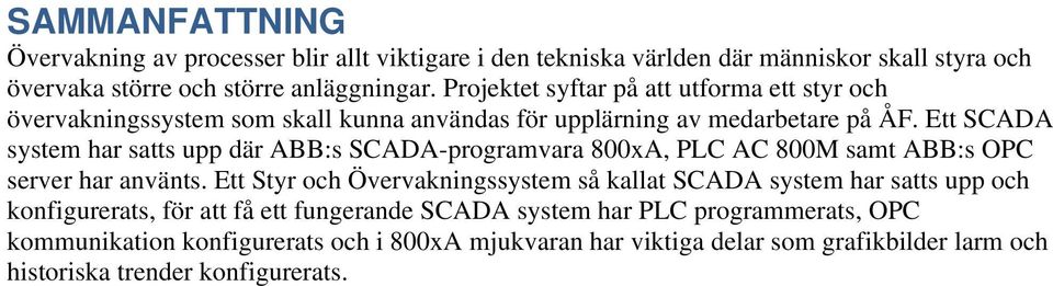 Ett SCADA system har satts upp där ABB:s SCADA-programvara 800xA, PLC AC 800M samt ABB:s OPC server har använts.