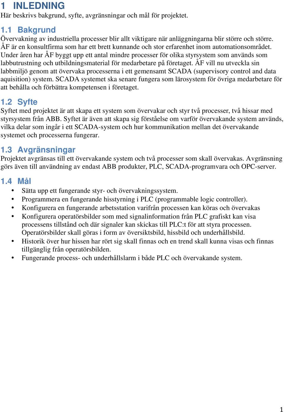 Under åren har ÅF byggt upp ett antal mindre processer för olika styrsystem som används som labbutrustning och utbildningsmaterial för medarbetare på företaget.