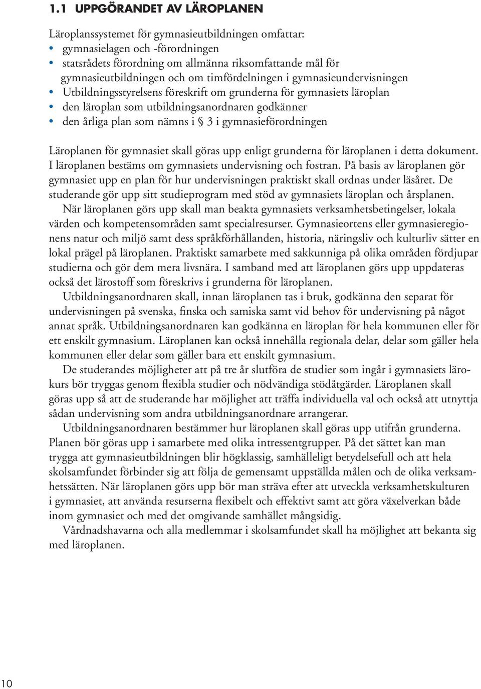 gymnasieförordningen Läroplanen för gymnasiet skall göras upp enligt grunderna för läroplanen i detta dokument. I läroplanen bestäms om gymnasiets undervisning och fostran.