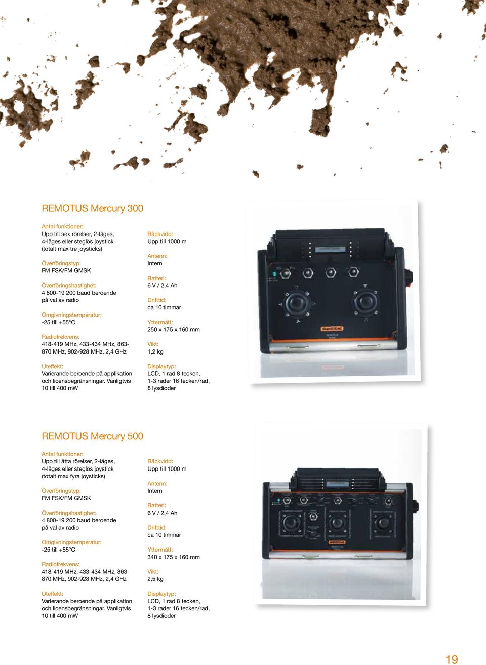 Vanligtvis 10 till 400 mw Räckvidd: Upp till 1000 m Batteri: 6 V / 2,4 Ah Drifttid: ca 10 timmar 250 x 175 x 160 mm 1,2 kg Displaytyp: LCD, 1 rad 8 tecken, 1-3 rader 16 tecken/rad, 8 lysdioder